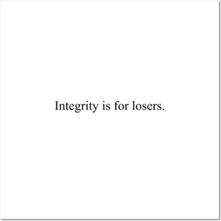 Integrity is for losers Posters and Art